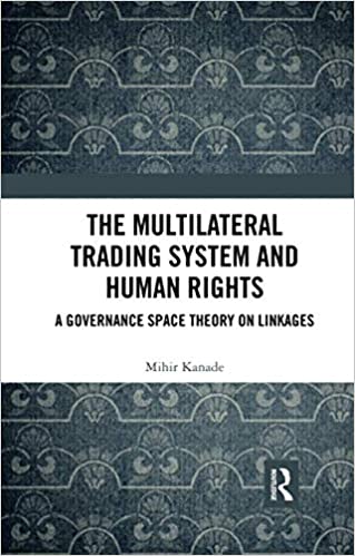 The Multilateral Trading System and Human Rights: A Governance Space Theory on Linkages