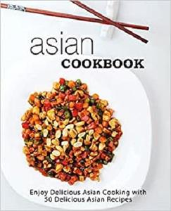 Asian Cookbook: Enjoy Delicious Asian Cooking with over 90 Delicious Asian Recipes (2nd Edition)