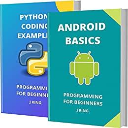 ANDROID BASICS AND PYTHON CODING EXAMPLES PROGRAMMING FOR BEGINNERS