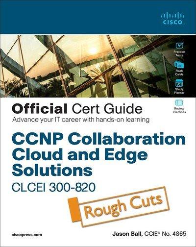 CCNP Collaboration Cloud and Edge Solutions CLCEI 300 820 Official Cert Guide