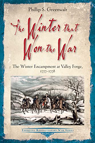 The Winter that Won the War: The Winter Encampment at Valley Forge, 1777 1778 (Emerging Revolutionary War Series)