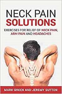 Neck Pain Solutions Exercises for Relief of Neck Pain, Arm Pain, and Headaches (Chronic Pain Solutions)