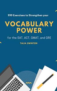 999 Exercises to Strengthen your Vocabulary Power for the SAT, ACT, GMAT, and GRE (Master English Vocabulary)