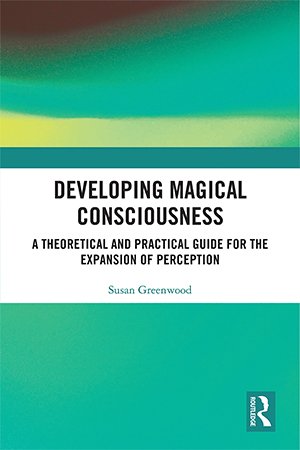 Developing Magical Consciousness: A Theoretical and Practical Guide for the Expansion of Perception