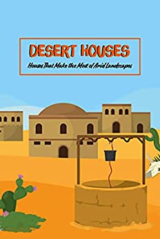 Desert Houses: Houses That Make the Most of Arid Landscapes: Homes In The Desert