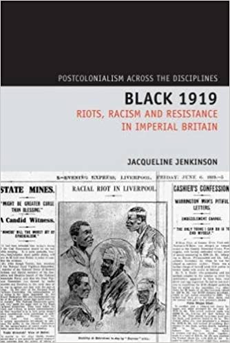 Black 1919: Riots, Racism and Resistance in Imperial Britain (Postcolonialism Across the Disciplines)