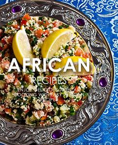 African Recipes: Enjoy Delicious African Recipes with Easy African Cooking (PDF)