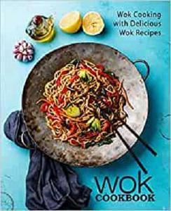 Wok Cookbook Wok Cooking with Delicious Wok Recipes (2nd Edition)