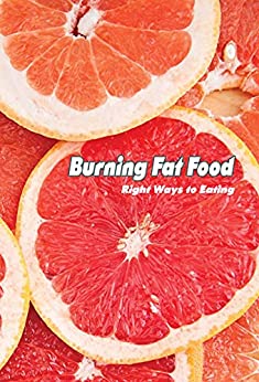 Burning Fat Food: Right Ways to Eating: Eating Guide