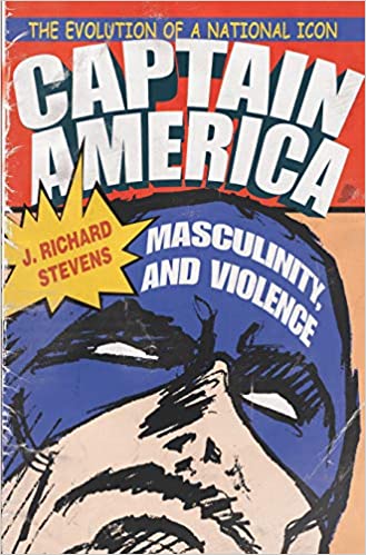 Captain America, Masculinity, and Violence: The Evolution of a National Icon