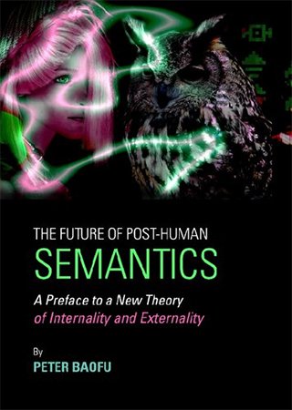 The Future of Post Human Semantics: A Preface to a New Theory of Internality and Externality