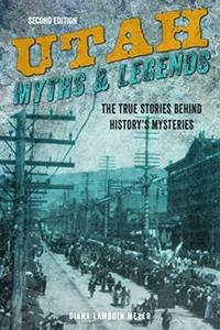 Utah Myths and Legends The True Stories Behind History's Mysteries