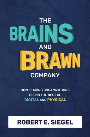 The Brains and Brawn Company: How Leading Organizations Blend the Best of Digital and Physical (True EPUB)