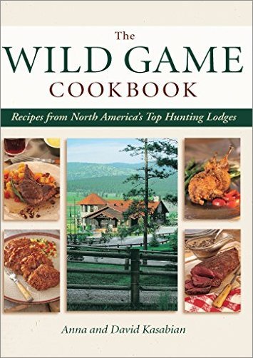 The Wild Game Cookbook: Recipes from North America's Top Hunting Lodges