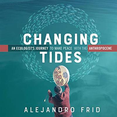 Changing Tides: An Ecologist's Journey to Make Peace with the Anthropocene [Audiobook]