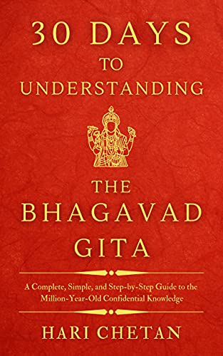 30 Days to Understanding the Bhagavad Gita A Complete, Simple, and Step-by-Step Guide to the Million-Year-Old Confidential