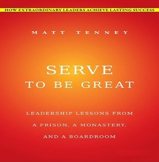 Serve to Be Great: Leadership Lessons from a Prison, a Monastery, and a Boardroom [Audiobook]