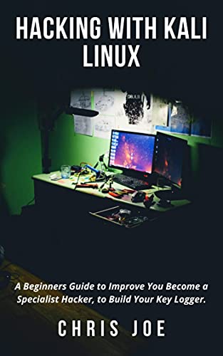 Hacking with Kali Linux: A Beginners Guide to Improve You Become a Specialist Hacker, to Build Your Key Logger