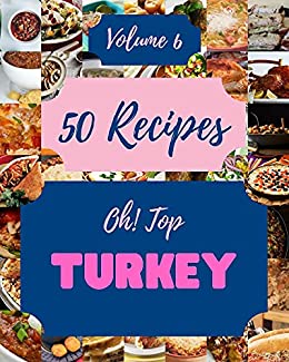 Oh! Top 50 Turkey Recipes Volume 6: The Best Turkey Cookbook on Earth