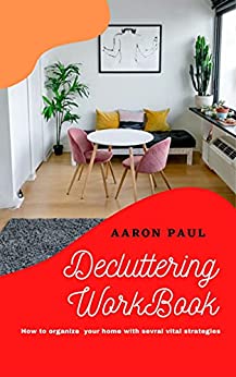 Decluttering WorkBook How to organize your Home with several vital strategies