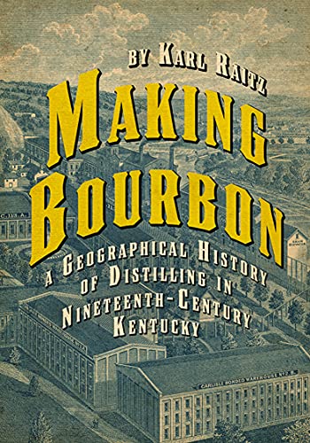 Making Bourbon: A Geographical History of Distilling in Nineteenth Century Kentucky