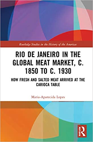 Rio de Janeiro in the Global Meat Market, c. 1850 to c. 1930: How Fresh and Salted Meat Arrived at the Carioca Table