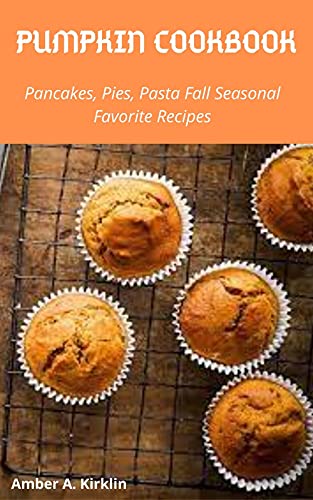 Pumpkin Cookbook Pancakes, Pies, Pasta Fall Favorite Seasonal Recipes