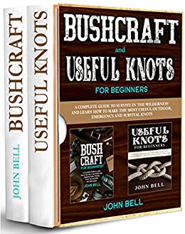 Bushcraft And Useful Knots For Beginners   2 Books In 1  : A Complete Guide To Learn How To Survive In The Wilderness