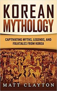 Korean Mythology Captivating Myths, Legends, and Folktales from Korea