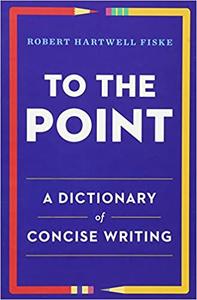 To the Point A Dictionary of Concise Writing