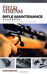 The Field & Stream Rifle Maintenance Handbook Tips, Quick Fixes, and Good Habits for Easy Gunning