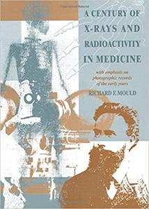 A Century of X-Rays and Radioactivity in Medicine With Emphasis on Photographic Records of the Early Years