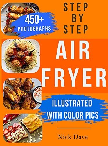 Step by Step Air Fryer Cookbook: Tasty recipes for beginners with 450 color pics