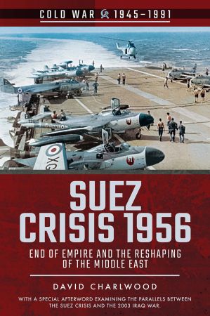 Suez Crisis 1956: End of Empire and the Reshaping of the Middle East (Cold War, 1945-1991)