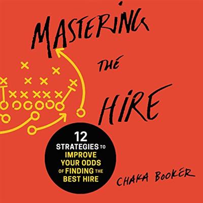 Mastering the Hire 12 Strategies to Improve Your Odds of Finding the Best Hire [Audiobook]
