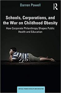 Schools, Corporations, and the War on Childhood Obesity How Corporate Philanthropy Shapes Public Health and Education