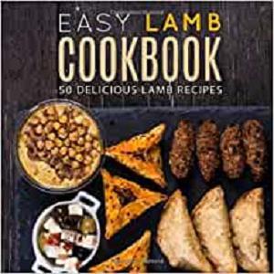 Easy Lamb Cookbook 50 Delicious Lamb Recipes (2nd Edition)