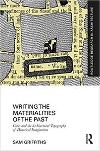 Writing the Materialities of the Past Cities and the Architectural Topography of Historical Imagination