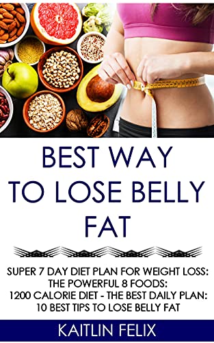 Best Way To Lose Belly Fat: Super 7 Day Diet Plan For Weight Loss: The Powerful 8 Foods: 1200 Calorie Diet