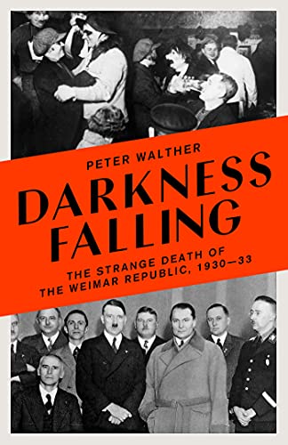Darkness Falling: The Strange Death of the Weimar Republic, 1930 33