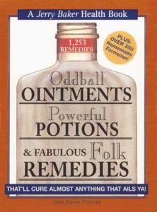 Oddball ointments, powerful potions & fabulous folk remedies. that'll cure almost anything that ails ya!  1,253 remedies