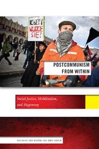 Postcommunism from Within Social Justice, Mobilization, and Hegemony