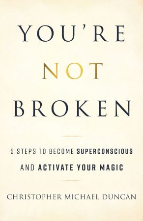 You're Not Broken: 5 Steps to Become Superconscious and Activate Your Magic