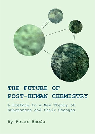 The Future of Post Human Chemistry: A Preface to a New Theory of Substances and their Changes