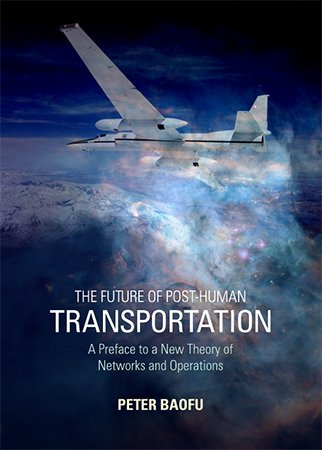 The Future of Post Human Transportation: A Preface to a New Theory of Networks and Operations