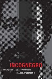 Incognegro A Memoir of Exile and Apartheid