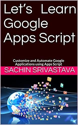 Let's Learn Google Apps Script : Customize and Automate Google Applications using Apps Script