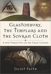 Glastonbury, the Templars and the Sovran Cloth: A New Perspective on the Grail Legends