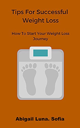 Tips For Successful Weight Loss: How To Start Your Weight Loss Journey