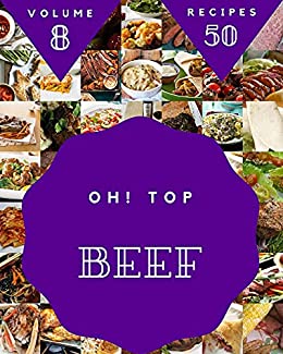 Oh! Top 50 Beef Recipes Volume 8: A Beef Cookbook You Will Love